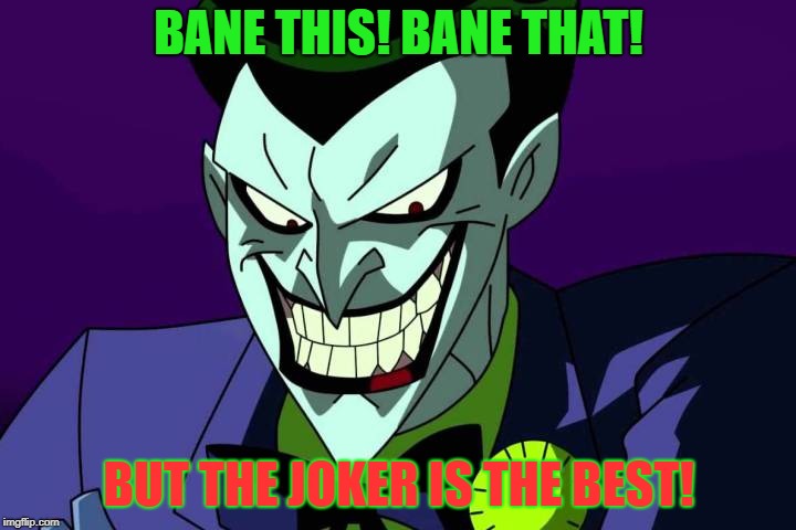 Joker bad pun | BANE THIS! BANE THAT! BUT THE JOKER IS THE BEST! | image tagged in joker bad pun | made w/ Imgflip meme maker