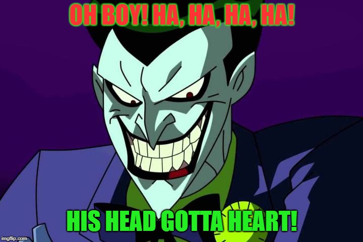 Joker bad pun | OH BOY! HA, HA, HA, HA! HIS HEAD GOTTA HEART! | image tagged in joker bad pun | made w/ Imgflip meme maker