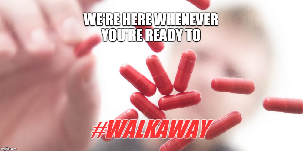 WE'RE HERE WHENEVER YOU'RE READY TO #WALKAWAY | made w/ Imgflip meme maker