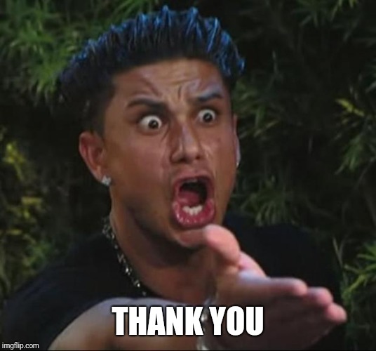 DJ Pauly D Meme | THANK YOU | image tagged in memes,dj pauly d | made w/ Imgflip meme maker
