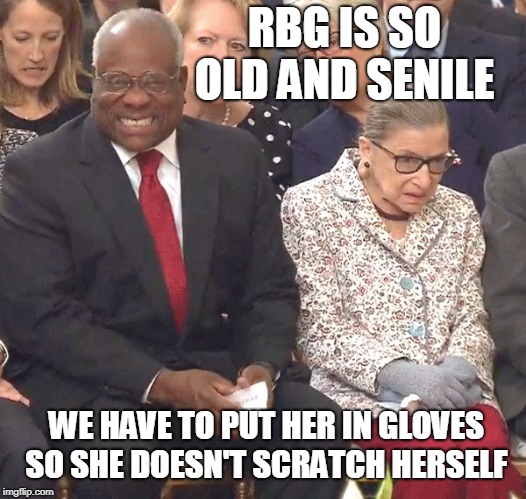 RBG IS SO OLD AND SENILE WE HAVE TO PUT HER IN GLOVES SO SHE DOESN'T SCRATCH HERSELF | made w/ Imgflip meme maker