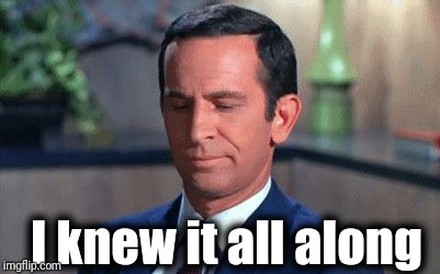 Get Smart | I knew it all along | image tagged in get smart | made w/ Imgflip meme maker