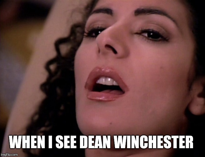 Deanna Troi  | WHEN I SEE DEAN WINCHESTER | image tagged in deanna troi | made w/ Imgflip meme maker