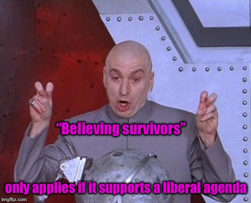 How social politics really works | “Believing survivors”; only applies if it supports a liberal agenda | image tagged in memes,dr evil laser,believing survivors,sexual assault,variable standard,polirical | made w/ Imgflip meme maker