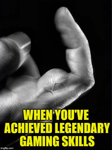 If only I could get the rest of my body in shape... | WHEN YOU'VE ACHIEVED LEGENDARY GAMING SKILLS | image tagged in memes,finger,muscle,gaming,legendary | made w/ Imgflip meme maker