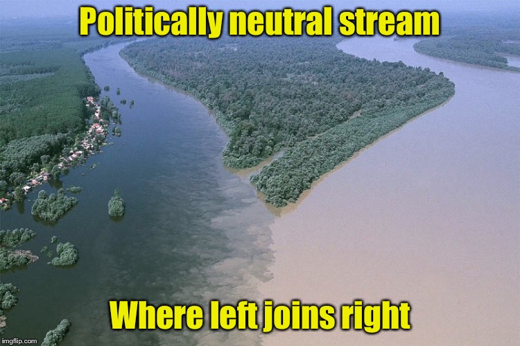 But I’m sure someone will take offense | Politically neutral stream; Where left joins right | image tagged in memes,political meme,leftists,rightists | made w/ Imgflip meme maker