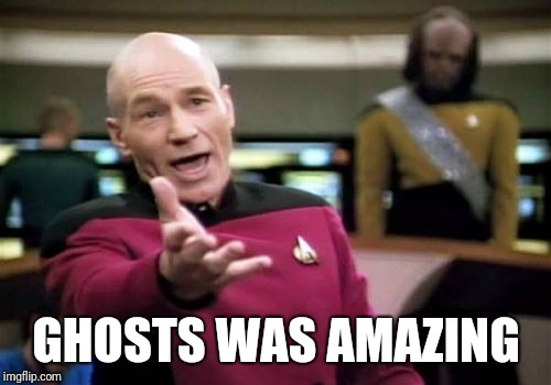 Picard Wtf Meme | GHOSTS WAS AMAZING | image tagged in memes,picard wtf | made w/ Imgflip meme maker