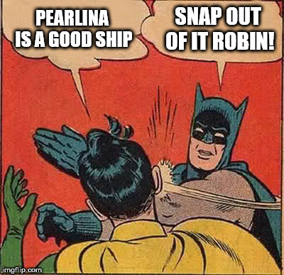 Batman Slapping Robin | PEARLINA IS A GOOD SHIP; SNAP OUT OF IT ROBIN! | image tagged in memes,batman slapping robin | made w/ Imgflip meme maker