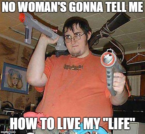 NO WOMAN'S GONNA TELL ME HOW TO LIVE MY "LIFE" | made w/ Imgflip meme maker