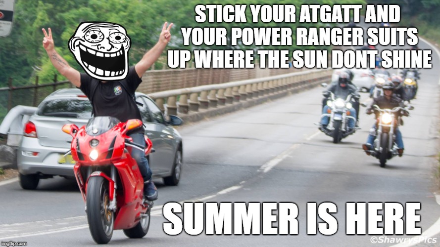 ATGATT |  STICK YOUR ATGATT AND YOUR POWER RANGER SUITS UP WHERE THE SUN DONT SHINE; SUMMER IS HERE | image tagged in atgatt,safty gear,ride gear,ride safe,motorcycle safety,squid | made w/ Imgflip meme maker