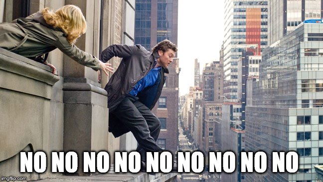 Man jumping off building  | NO NO NO NO NO NO NO NO NO | image tagged in man jumping off building | made w/ Imgflip meme maker