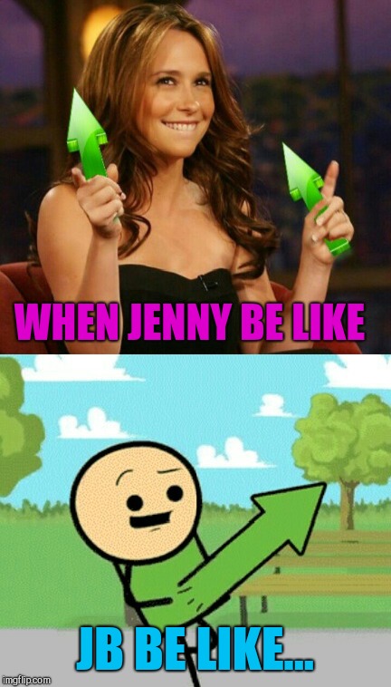 Jenny.... sigh  | WHEN JENNY BE LIKE; JB BE LIKE... | image tagged in jbmemegeek,jennifer love hewitt,upvotes | made w/ Imgflip meme maker