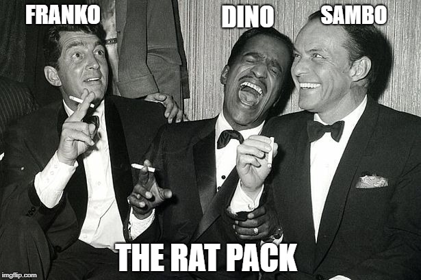 rat pack | SAMBO; DINO; FRANKO; THE RAT PACK | image tagged in rat pack | made w/ Imgflip meme maker