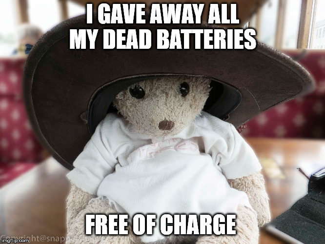 I GAVE AWAY
ALL MY DEAD BATTERIES; FREE OF CHARGE | made w/ Imgflip meme maker