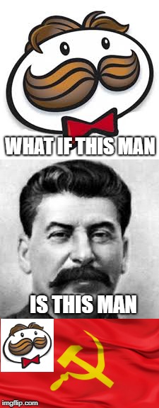 What if... | WHAT IF THIS MAN; IS THIS MAN | image tagged in pringles,joseph stalin,stalin,conspiracy theory,communism | made w/ Imgflip meme maker