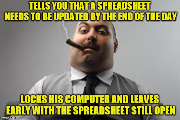 I guess he won't mind if I hard reboot his machine. |  TELLS YOU THAT A SPREADSHEET NEEDS TO BE UPDATED BY THE END OF THE DAY; LOCKS HIS COMPUTER AND LEAVES EARLY WITH THE SPREADSHEET STILL OPEN | image tagged in memes,scumbag boss,spreadsheet,work humor | made w/ Imgflip meme maker