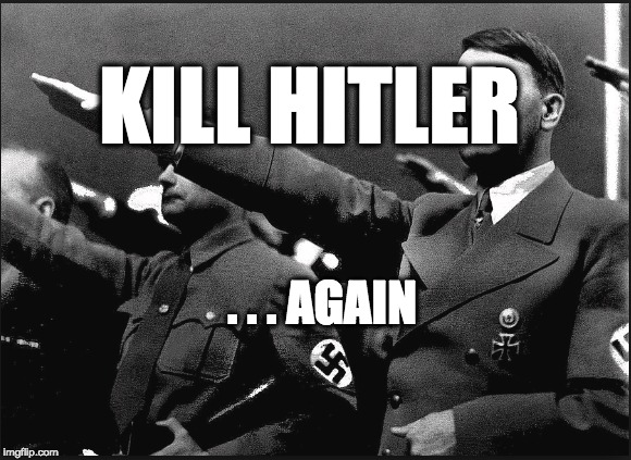KILL HITLER; . . . AGAIN | image tagged in memes,trump,gop,republicans,nazis,fascism | made w/ Imgflip meme maker