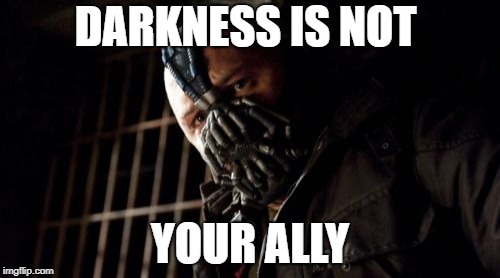 Permission Bane Meme | DARKNESS IS NOT; YOUR ALLY | image tagged in memes,permission bane | made w/ Imgflip meme maker