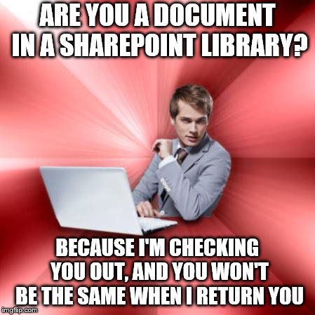Talk techy to me *Swoon* | ARE YOU A DOCUMENT IN A SHAREPOINT LIBRARY? BECAUSE I'M CHECKING YOU OUT, AND YOU WON'T BE THE SAME WHEN I RETURN YOU | image tagged in memes,overly suave it guy,sharepoint,microsoft | made w/ Imgflip meme maker