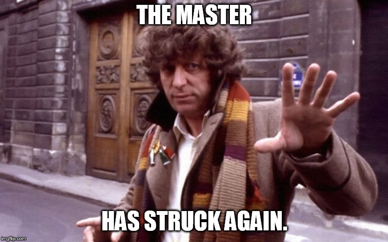 Time Lord | THE MASTER HAS STRUCK AGAIN. | image tagged in time lord | made w/ Imgflip meme maker