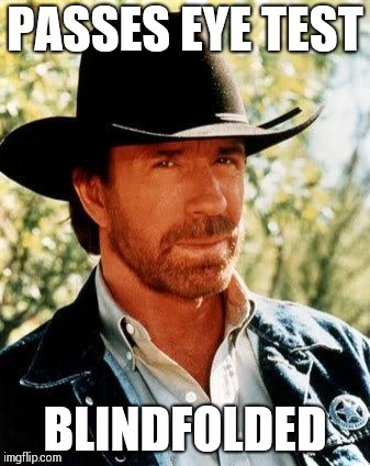 Chuck Norris | PASSES EYE TEST; BLINDFOLDED | image tagged in memes,chuck norris | made w/ Imgflip meme maker