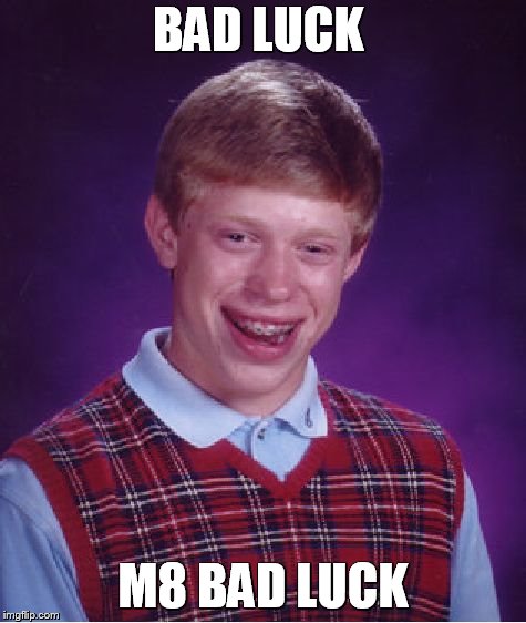 Bad Luck Brian | BAD LUCK; M8 BAD LUCK | image tagged in memes,bad luck brian | made w/ Imgflip meme maker