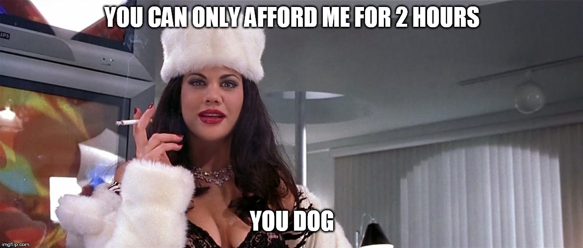 Ivana Humpalot | YOU CAN ONLY AFFORD ME FOR 2 HOURS YOU DOG | image tagged in ivana humpalot | made w/ Imgflip meme maker