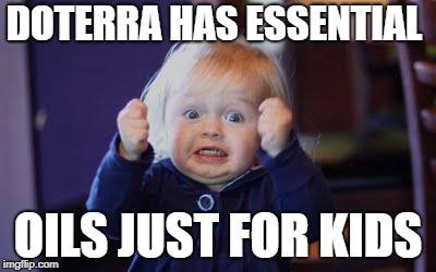 excited kid | DOTERRA HAS ESSENTIAL; OILS JUST FOR KIDS | image tagged in excited kid | made w/ Imgflip meme maker