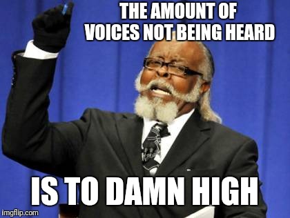 Too Damn High Meme | THE AMOUNT OF VOICES NOT BEING HEARD IS TO DAMN HIGH | image tagged in memes,too damn high | made w/ Imgflip meme maker