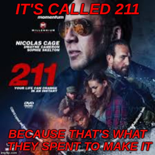 bad bad bad bad bad..... |  IT'S CALLED 211; BECAUSE THAT'S WHAT THEY SPENT TO MAKE IT | image tagged in bad movies | made w/ Imgflip meme maker