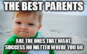 Evil toddler tax | THE BEST PARENTS ARE THE ONES THAT WANT SUCCESS NO MATTER WHERE YOU GO | image tagged in evil toddler tax | made w/ Imgflip meme maker