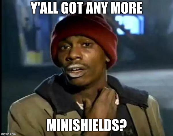 Y'all Got Any More Of That | Y'ALL GOT ANY MORE; MINISHIELDS? | image tagged in memes,y'all got any more of that | made w/ Imgflip meme maker