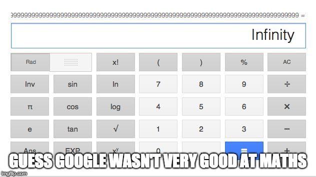 GUESS GOOGLE WASN'T VERY GOOD AT MATHS | image tagged in the calculator | made w/ Imgflip meme maker
