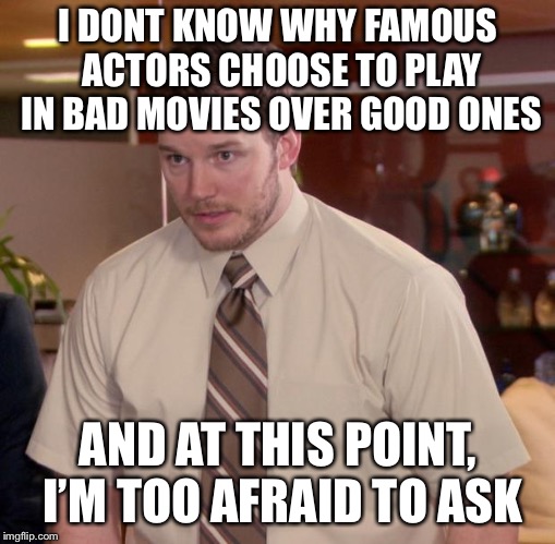 Afraid To Ask Andy Meme | I DONT KNOW WHY FAMOUS ACTORS CHOOSE TO PLAY IN BAD MOVIES OVER GOOD ONES; AND AT THIS POINT, I’M TOO AFRAID TO ASK | image tagged in memes,afraid to ask andy | made w/ Imgflip meme maker