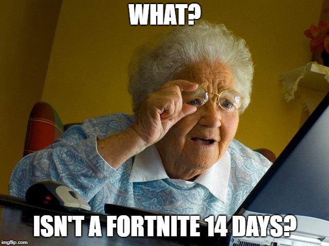 Grandma Finds The Internet | WHAT? ISN'T A FORTNITE 14 DAYS? | image tagged in memes,grandma finds the internet | made w/ Imgflip meme maker