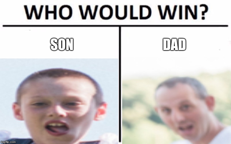 SON; DAD | image tagged in memes | made w/ Imgflip meme maker