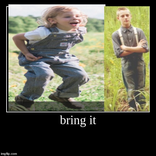 bring it | | image tagged in funny,demotivationals | made w/ Imgflip demotivational maker