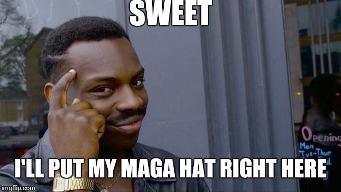 Roll Safe Think About It Meme | SWEET I'LL PUT MY MAGA HAT RIGHT HERE | image tagged in memes,roll safe think about it | made w/ Imgflip meme maker