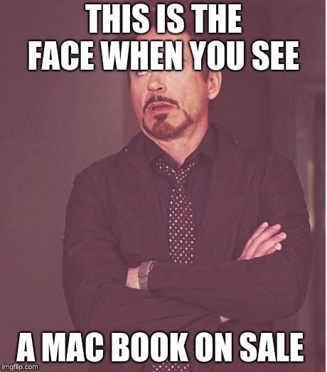 Face You Make Robert Downey Jr Meme | THIS IS THE FACE WHEN YOU SEE; A MAC BOOK ON SALE | image tagged in memes,face you make robert downey jr | made w/ Imgflip meme maker