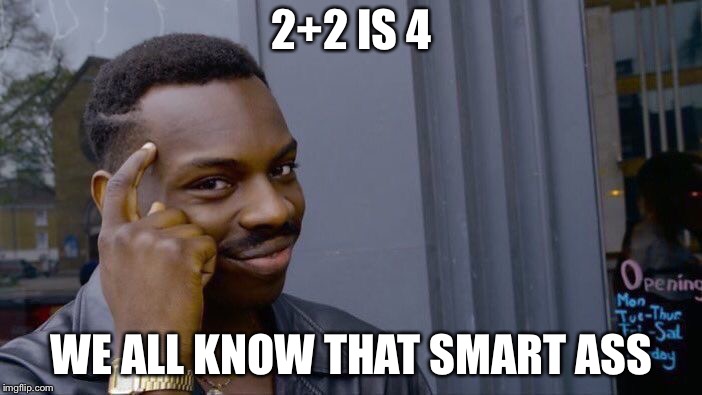Roll Safe Think About It Meme | 2+2 IS 4; WE ALL KNOW THAT SMART ASS | image tagged in memes,roll safe think about it | made w/ Imgflip meme maker
