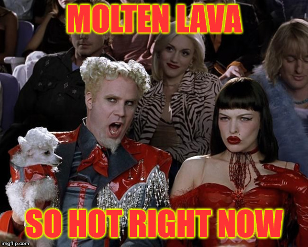 So Hot Right Now | MOLTEN LAVA SO HOT RIGHT NOW | image tagged in so hot right now | made w/ Imgflip meme maker