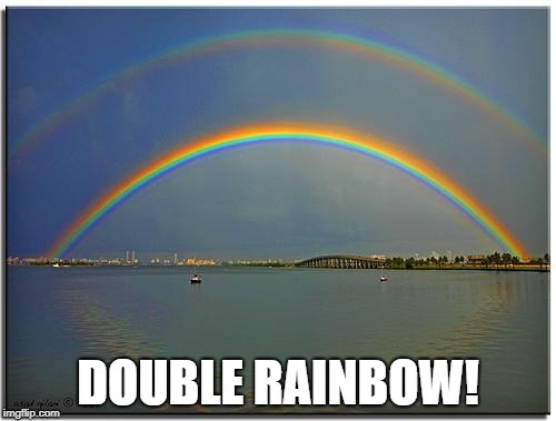 Double Rainbow | DOUBLE RAINBOW! | image tagged in double rainbow | made w/ Imgflip meme maker
