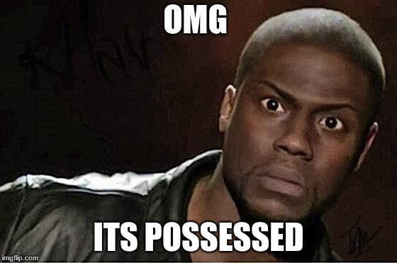 Kevin Hart Meme | OMG ITS POSSESSED | image tagged in memes,kevin hart | made w/ Imgflip meme maker