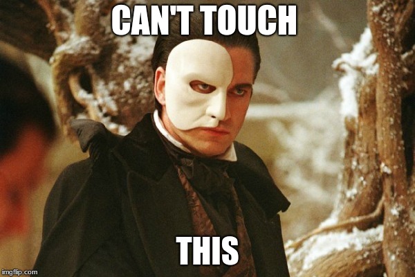 Phantom of the Opera | CAN'T TOUCH; THIS | image tagged in phantom of the opera | made w/ Imgflip meme maker