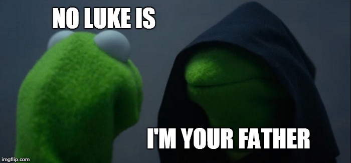Evil Kermit | NO LUKE IS; I'M YOUR FATHER | image tagged in memes,evil kermit | made w/ Imgflip meme maker