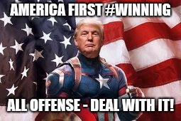 #AmericaFirst #WINNING All Offense - DEAL WITH IT! | AMERICA FIRST #WINNING; ALL OFFENSE - DEAL WITH IT! | image tagged in trump captain america,america first,freedom,liberty,winning,maga | made w/ Imgflip meme maker