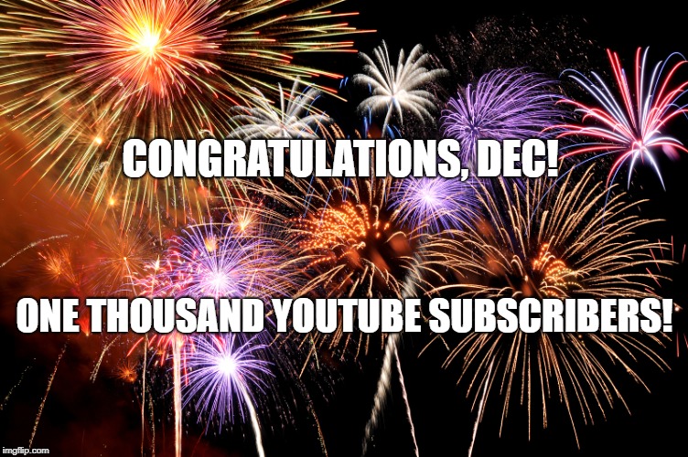 Celebrate! | CONGRATULATIONS, DEC! ONE THOUSAND YOUTUBE SUBSCRIBERS! | image tagged in celebrate | made w/ Imgflip meme maker
