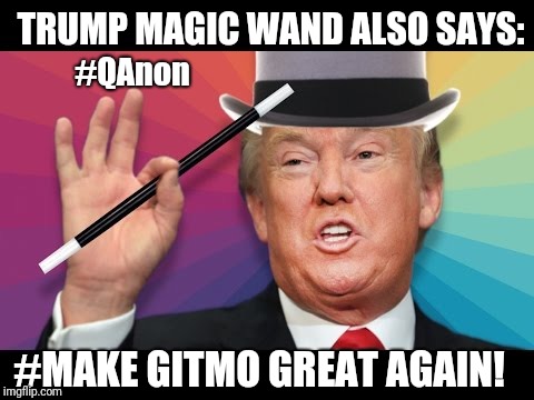 "If you Build it, they will Come..." #TrumpMagicWand Also Says: #DeepState > #GITMO #MakeGITMOGreatAgain | TRUMP MAGIC WAND ALSO SAYS:; #QAnon; #MAKE GITMO GREAT AGAIN! | image tagged in trump magic,guantanamo,justice league,field of dreams,drain the swamp trump,qanon | made w/ Imgflip meme maker