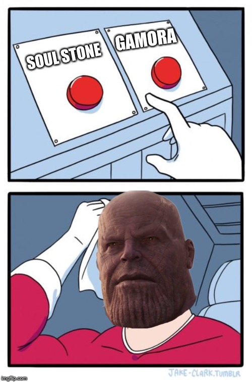 Two Buttons | GAMORA; SOUL STONE | image tagged in memes,two buttons,thanos,infinity war,avengers infinity war | made w/ Imgflip meme maker