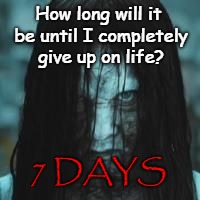 7 days | How long will it be until I completely give up on life? 7 DAYS | image tagged in 7 days | made w/ Imgflip meme maker